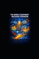 THE MOBILE EQUIPMENT MECHANIC HAND BOOK FULL STRUCTURED EDITION: A modern technician friendly guide to forklifts, tuggers, batteries, hydraulics and industrial vehicle troubleshooting B0HD6RG77D Book Cover