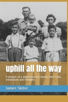 uphill all the way: A memoir of a depression era family, their trials, tribulations and triumphs. 0974833304 Book Cover