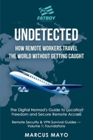Undetected: How Remote Workers Travel the World Without Getting Caught: How Remote Workers Travel the World Without Getting Caught: The Digital ... Travel the World Without Getting Caught:: How 1971277177 Book Cover