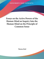Essays on the Active Powers of the Human Mind an Inquiry into the Human Mind on the Principle of Common Sense 116278007X Book Cover