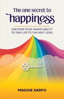 The One Secret to Happiness: Discover your innate ability to take life to the next level 1919503005 Book Cover