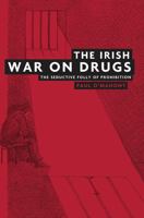 The Irish War on Drugs: The Seductive Folly of Prohibition 0719079020 Book Cover