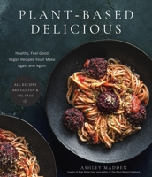 Plant-Based Delicious: Healthy, Feel-Good Vegan Recipes You'll Make Again and Again―All Recipes are Gluten and Oil Free! 1645679829 Book Cover