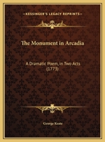 The Monument In Arcadia: A Dramatic Poem, In Two Acts 3337306055 Book Cover