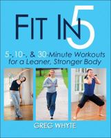 Fit in 5: 5, 10, & 30 Minute Workouts for a Leaner, Stronger Body 0736082719 Book Cover
