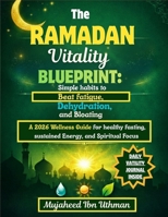 THE RAMADAN VITALITY BLUEPRINT: SIMPLE HABITS TO BEAT FATIGUE, DEHYDRATION, AND BLOATING.: A 2026 Wellness Guide For Healthy Fasting, Sustained Energy, And Spiritual Focus. B0GHJT88XG Book Cover