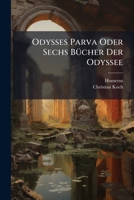 Odysses Parva Oder Sechs Bücher Der Odyssee: Enthaltend Die Vollständige Reisebeschreibung Des Ulysses Für Den Ersten Schulgebrauch... 1279281561 Book Cover