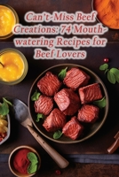 Can't-Miss Beef Creations: 74 Mouthwatering Recipes for Beef Lovers B0CL48VLJ9 Book Cover