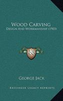 Wood-Carving: Design and Workmanship 1512226181 Book Cover