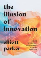 The Illusion of Innovation: Stop Pretending and Start Building the Future 1646871545 Book Cover