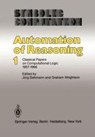 Automation of Reasoning 1: Classical Papers on Computational Logic 1957-1966 3642819540 Book Cover
