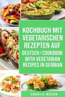 Kochbuch Mit Vegetarischen Rezepten Auf Deutsch/ Cookbook With Vegetarian Recipes in German B089M6P71K Book Cover