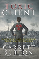 Toxic Client: Knowing and Avoiding Problem Customers 1944194037 Book Cover