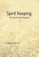 Spirit Keeping: A Guide for Spirit Keepers 1367462177 Book Cover