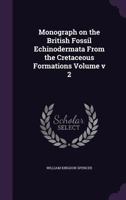 Monograph on the British Fossil Echinodermata From the Cretaceous Formations Volume v 2 1359449701 Book Cover