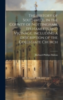The History of Southwell, in the County of Nottingham, Its Hamlets and Vicinage, Including a Description of the Collegiate Church 1022880314 Book Cover