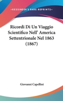 Ricordi Di Un Viaggio Scientifico Nell' America Settentrionale Nel Mdccclxiii Del Prof. Cav. Giovanni Capellini ...... 1241432414 Book Cover