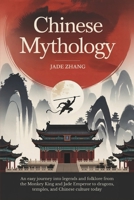 Chinese Mythology: An Easy Journey into Legends and Folklore from the Monkey King and Jade Emperor to Dragons, Temples, and Chinese Culture Today B0FPLDGP99 Book Cover
