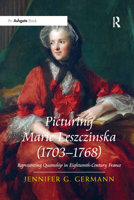 Picturing Marie Leszczinska (1703-1768): Representing Queenship in Eighteenth-Century France 0367668580 Book Cover