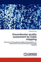 Groundwater quality assessment by index mapping: Elements of Groundwater quality determination, it’s interpretation and characterization by index mapping 3847322567 Book Cover
