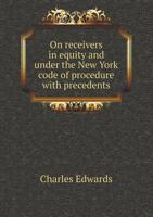 On Receivers in Equity and Under the New York Code of Procedure: With Precedents. 1377532364 Book Cover