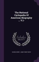 The National Cyclopedia Of American Biography ... V.1-... 1378500180 Book Cover