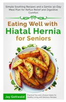 Eating Well with Hiatal Hernia for Seniors: Simple Soothing Recipes and a Gentle 30-Day Meal Plan for Reflux Relief and Digestive Comfort B0GRJCYZ1T Book Cover