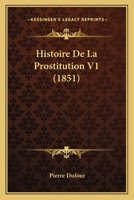 Histoire de La Prostitution V1 (1851) 1160110875 Book Cover