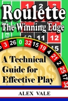 Roulette The Winning Edge: A Technical Guide for Effective Play B0C9SH1HW3 Book Cover