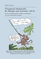 Übungsbuch Mathematik für Biologen und Anwender, Teil II: Mit 211 vollständig gelösten Aufgaben und Beispielen. Auch zum Selbststudium geeignet! (German Edition) 3752612886 Book Cover