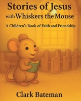 Stories of Jesus with Whiskers the Mouse: A Children's Book of Faith and Friendship B0GXLJPXM2 Book Cover