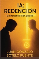 IA: Redención: El encuentro con Logos (Spanish Edition) B0FJ7JS2VM Book Cover