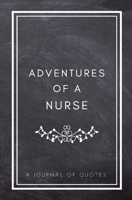 Adventures of A Nurse:A Journal of Quotes: Prompted Quote Journal (5.25inx8in) Nursing Gift for Men or Women, Nurse Appreciation Gifts, New Nurse Best Nurse Gift, QUOTE BOOK FOR NURSES 1717219519 Book Cover