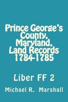 Prince George's County, Maryland, Land Records 1784-1785 1974632806 Book Cover