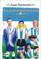 La Patria Transpirada: Argentina en los Mundiales 9509051896 Book Cover
