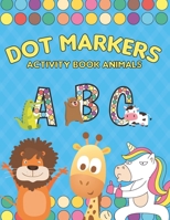 Dot Markers Activity Book ABC Animals: Dot Markers Activity Book ABC Animals for Toddlers, Preschool, Kindergarten and Kids-Easy Guided Big Dots - Do a dot page a day - Dot Marker Book Numbers and Ani B093B4M6KF Book Cover