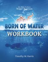 Born of Water Workbook : The Bible Truth on Water Baptism 1970104015 Book Cover