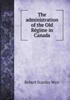 The Administration Of The Old Regime In Canada (1897) B0BQPMSVLQ Book Cover