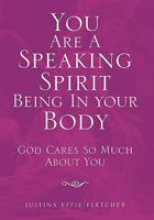 You Are a Speaking Spirit Being in Your Body 1456814516 Book Cover