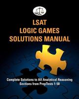 LSAT Logic Games Solutions Manual: Complete Solutions to All Analytical Reasoning Sections from PrepTests 1-50 1453605096 Book Cover