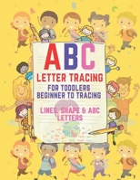ABC Letter Tracing for Toddlers Beginner to Tracing Lines, Shape & ABC Letters: Beginner to Tracing Lines, Shape & ABC Letters (Fun Kids Ages 3+ Traci B088T1KFH9 Book Cover