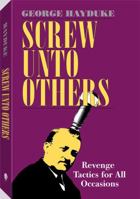 Screw Unto Others: Revenge Tactics For All Occasions 0873644050 Book Cover