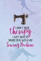 I Don't Need Therapy I Just Need To Spend Time With My Sewing Machine: All Purpose 6x9 Blank Lined Notebook Journal Way Better Than A Card Trendy Unique Gift Blue Ice Cracker Sewing 1704359643 Book Cover