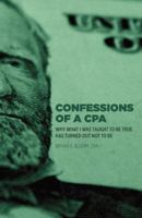 Confessions of a CPA: Why What I Was Taught To Be True Has Turned Out Not To Be 0741471914 Book Cover