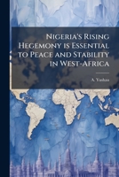 Nigeria's Rising Hegemony Is Essential to Peace and Stability in West-Africa 1249835607 Book Cover