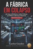 A FABRICA EM COLAPSO: Do Caos à Eficiência: Lições Práticas de PPCP e Liderança Industrial (Portuguese Edition) B0GY4N1HLH Book Cover