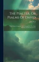 The Psalter, Or Psalms Of David: With Chants, Composed And Arranged For The Daily Morning And Evening Service 1014661552 Book Cover