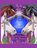 For the Love of Cats, Horses and Mythicals: An Adult Colouring Book for the Dreamers 1530182131 Book Cover