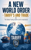 A New World Order - Tariff's and Trade: The Global Trading System and its implications B0HB5ZRMWJ Book Cover