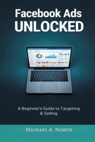 Facebook Ads Unlocked: A Beginner's Guide to Targeting and Selling 9374124602 Book Cover